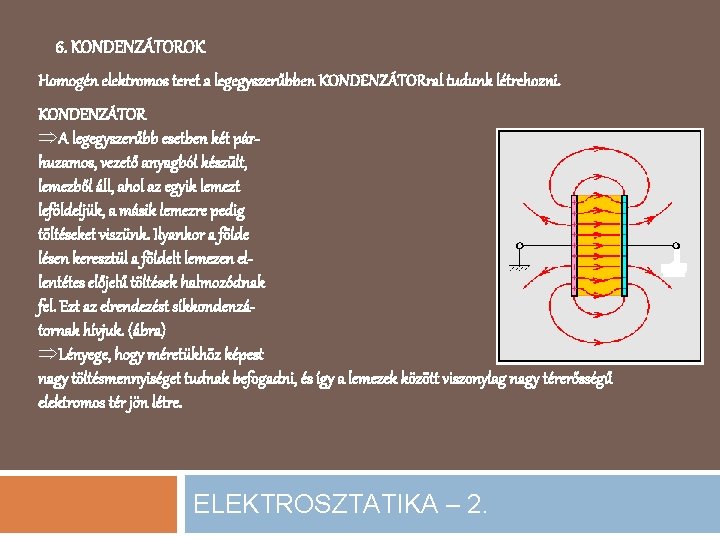 6. KONDENZÁTOROK Homogén elektromos teret a legegyszerűbben KONDENZÁTORral tudunk létrehozni. KONDENZÁTOR ÞA legegyszerűbb esetben
