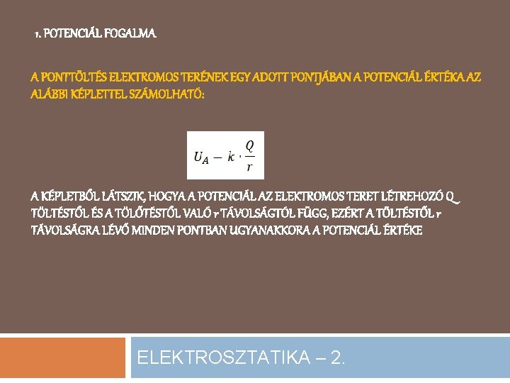 1. POTENCIÁL FOGALMA A PONTTÖLTÉS ELEKTROMOS TERÉNEK EGY ADOTT PONTJÁBAN A POTENCIÁL ÉRTÉKA AZ