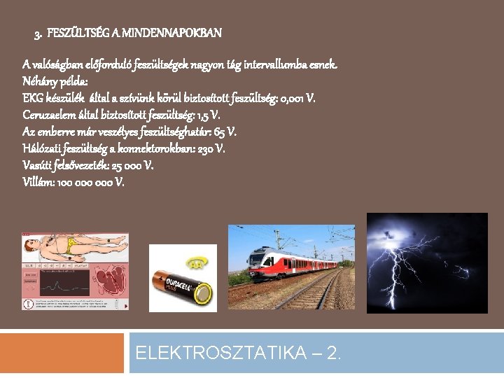 3. FESZÜLTSÉG A MINDENNAPOKBAN A valóságban előforduló feszültségek nagyon tág intervallumba esnek. Néhány példa: