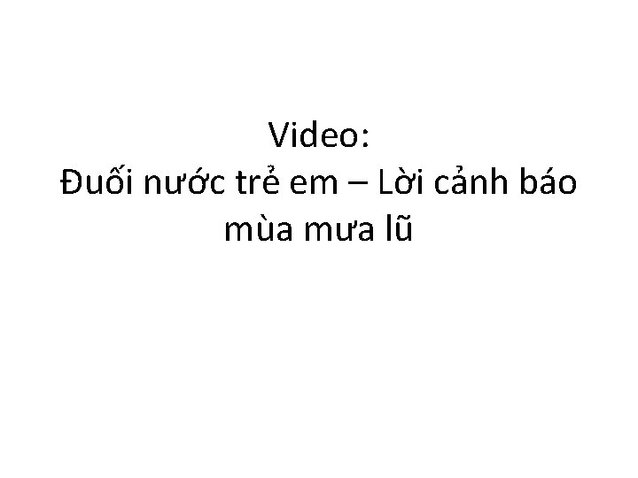 Video: Đuối nước trẻ em – Lời cảnh báo mùa mưa lũ 