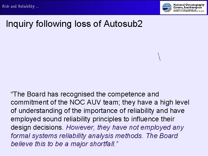 Risk and Reliability … Inquiry following loss of Autosub 2 “The Board has recognised