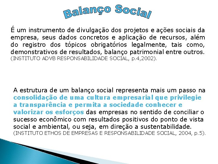 É um instrumento de divulgação dos projetos e ações sociais da empresa, seus dados