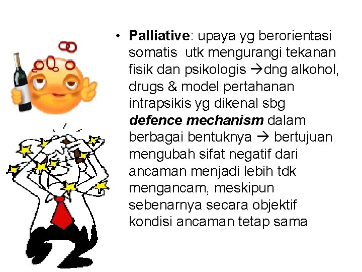  • Palliative: upaya yg berorientasi somatis utk mengurangi tekanan fisik dan psikologis dng