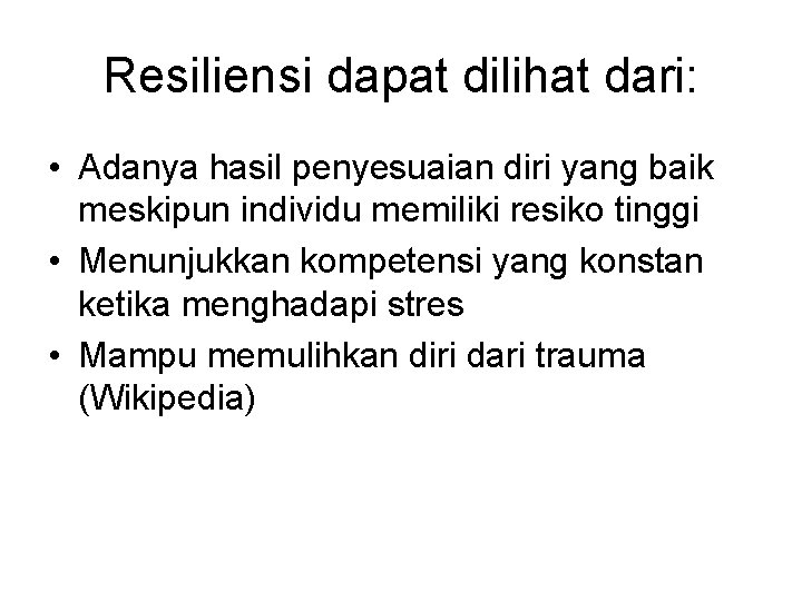 Resiliensi dapat dilihat dari: • Adanya hasil penyesuaian diri yang baik meskipun individu memiliki