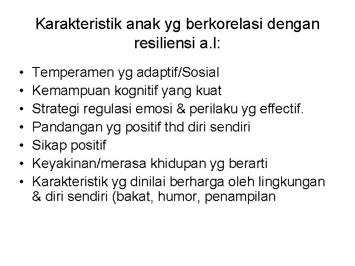 Karakteristik anak yg berkorelasi dengan resiliensi a. l: • • Temperamen yg adaptif/Sosial Kemampuan