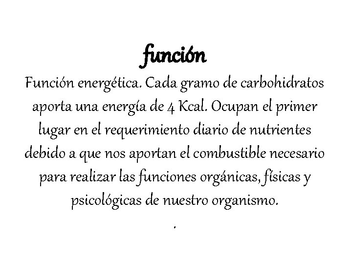 función Función energética. Cada gramo de carbohidratos aporta una energía de 4 Kcal. Ocupan