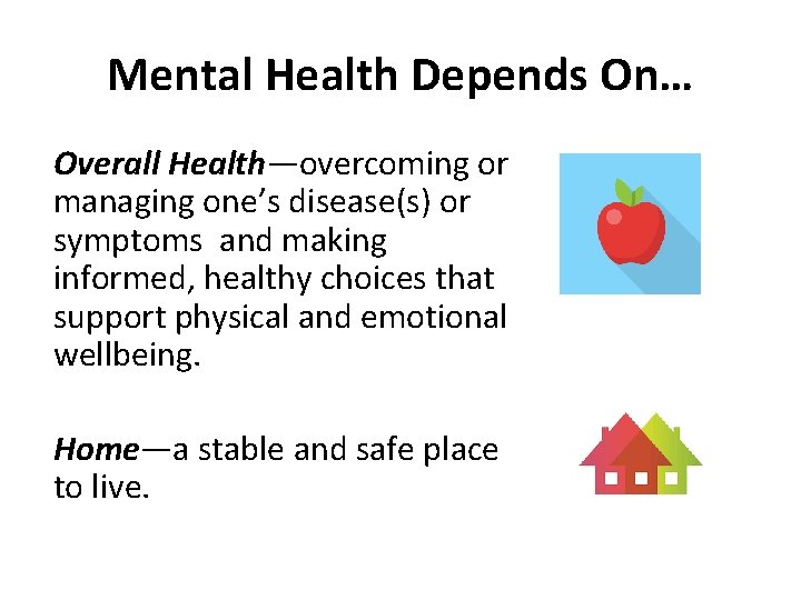 Mental Health Depends On… Overall Health—overcoming or managing one’s disease(s) or symptoms and making