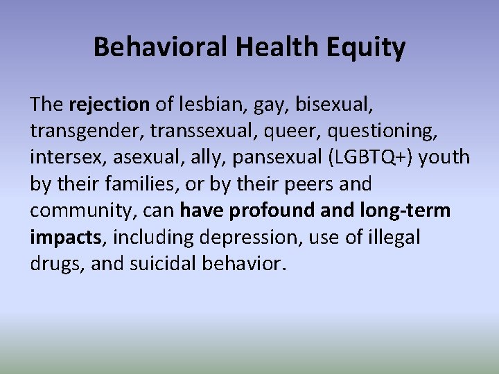 Behavioral Health Equity The rejection of lesbian, gay, bisexual, transgender, transsexual, queer, questioning, intersex,