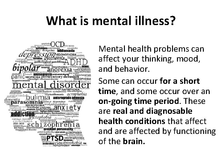 What is mental illness? Mental health problems can affect your thinking, mood, and behavior.
