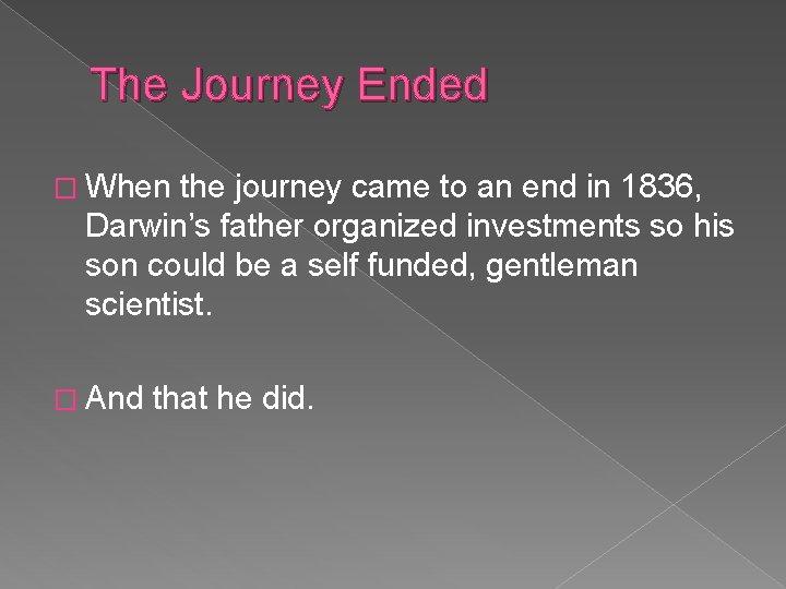 The Journey Ended � When the journey came to an end in 1836, Darwin’s
