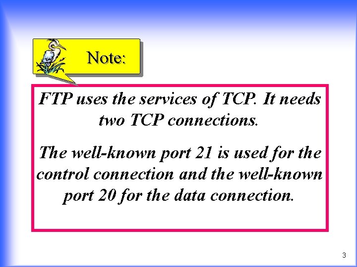 Note: FTP uses the services of TCP. It needs two TCP connections. The well-known