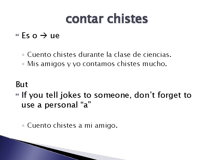 contar chistes Es o ue ◦ Cuento chistes durante la clase de ciencias. ◦