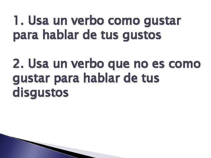 1. Usa un verbo como gustar para hablar de tus gustos 2. Usa un