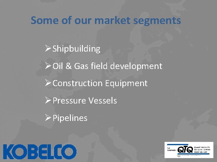 Some of our market segments ØShipbuilding ØOil & Gas field development ØConstruction Equipment ØPressure