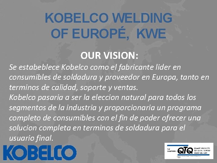 KOBELCO WELDING OF EUROPÉ, KWE OUR VISION: Se estabeblece Kobelco como el fabricante lider