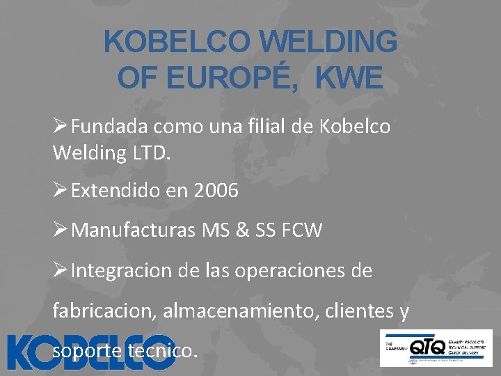 KOBELCO WELDING OF EUROPÉ, KWE ØFundada como una filial de Kobelco Welding LTD. ØExtendido