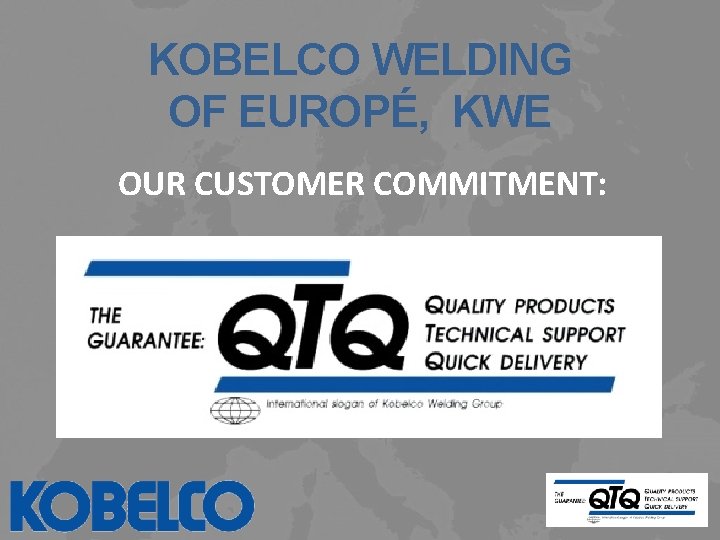 KOBELCO WELDING OF EUROPÉ, KWE OUR CUSTOMER COMMITMENT: 