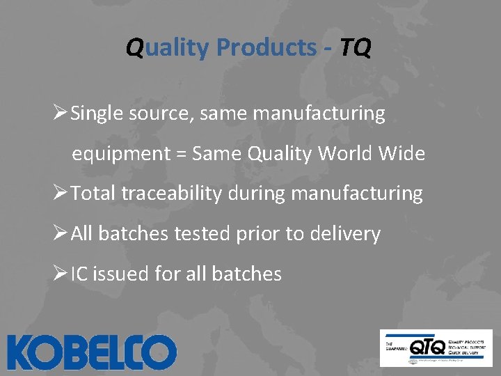 Quality Products - TQ ØSingle source, same manufacturing equipment = Same Quality World Wide