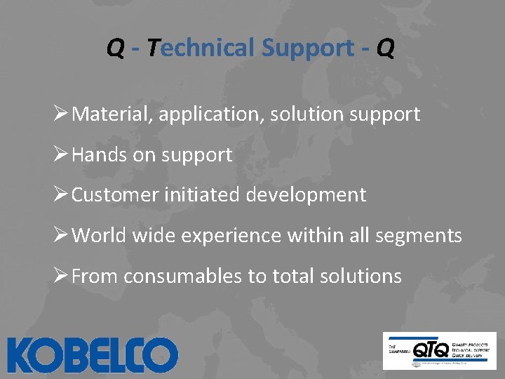 Q - Technical Support - Q ØMaterial, application, solution support ØHands on support ØCustomer