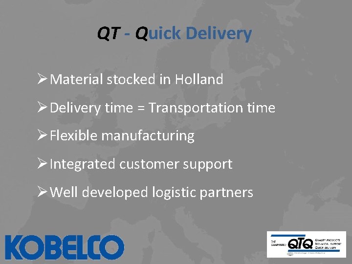 QT - Quick Delivery ØMaterial stocked in Holland ØDelivery time = Transportation time ØFlexible