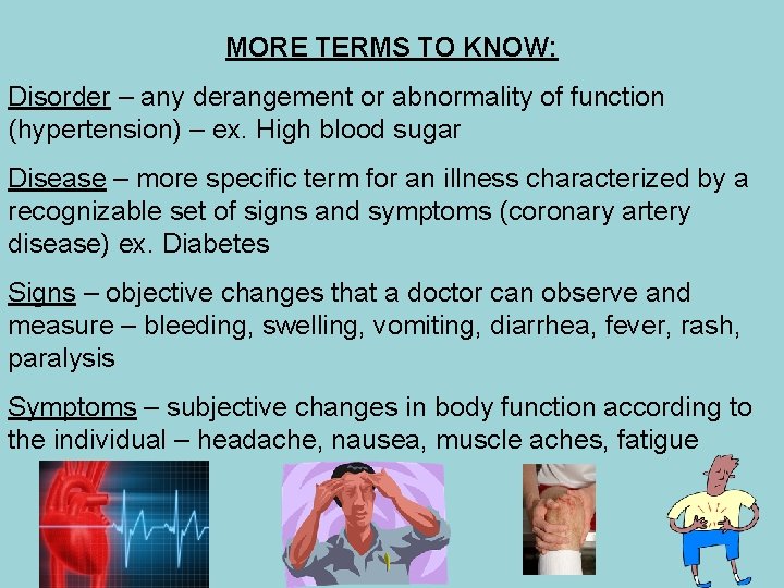 MORE TERMS TO KNOW: Disorder – any derangement or abnormality of function (hypertension) –
