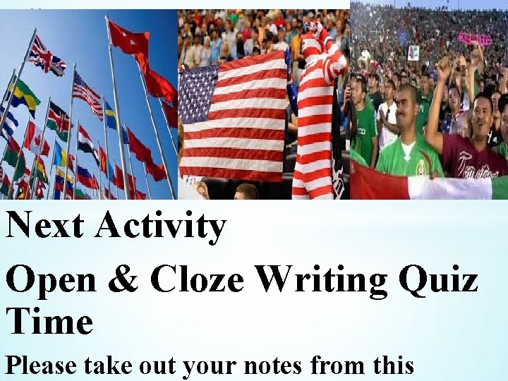 * Next Activity Open & Cloze Writing Quiz Time Please take out your notes