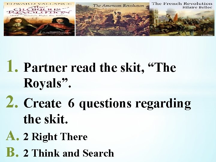 * 1. Partner read the skit, “The Royals”. 2. Create 6 questions regarding the
