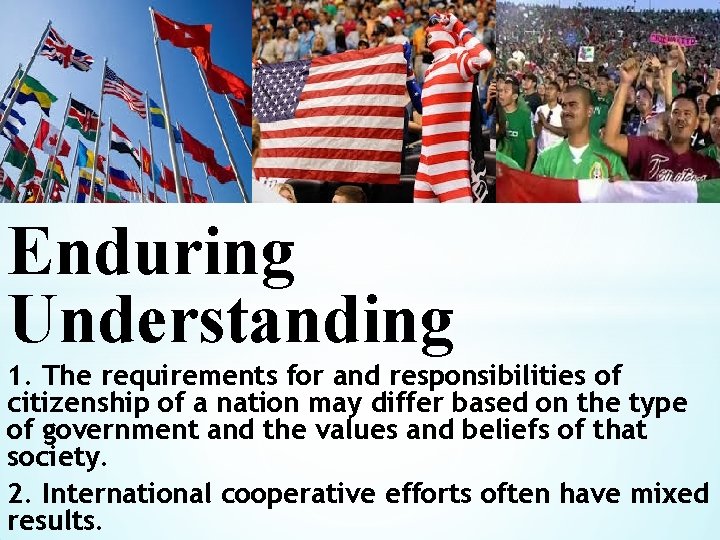 * Enduring Understanding 1. The requirements for and responsibilities of citizenship of a nation