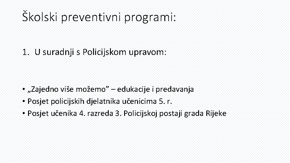 Školski preventivni programi: 1. U suradnji s Policijskom upravom: • „Zajedno više možemo” –