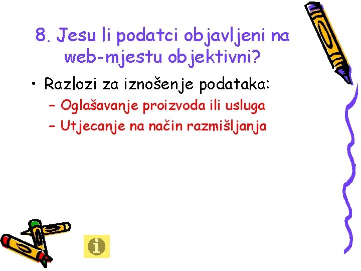 8. Jesu li podatci objavljeni na web-mjestu objektivni? • Razlozi za iznošenje podataka: –