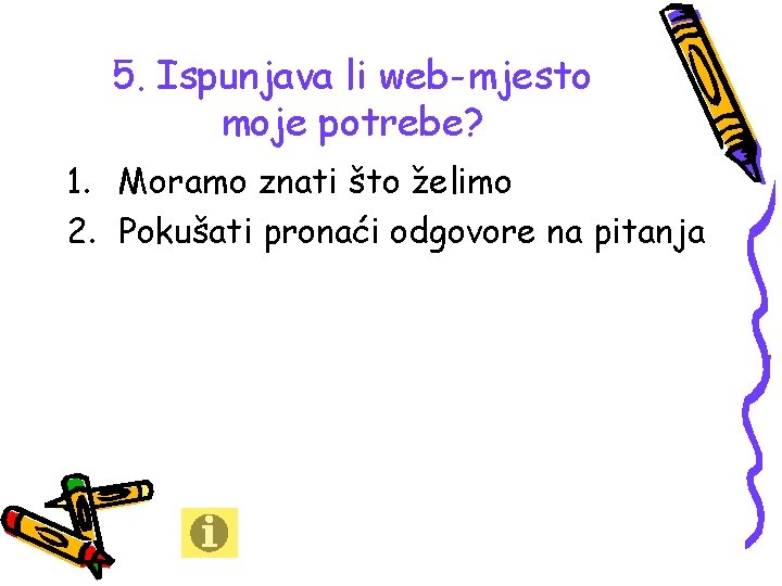 5. Ispunjava li web-mjesto moje potrebe? 1. Moramo znati što želimo 2. Pokušati pronaći