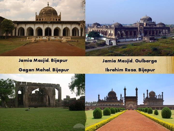 Jamia Masjid, Bijapur Jamia Masjid, Gulbarga Gagan Mahal, Bijapur Ibrahim Roza, Bijapur 