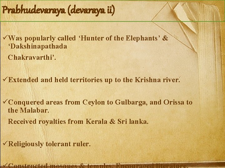 Prabhudevaraya (devaraya ii) üWas popularly called ‘Hunter of the Elephants’ & ‘Dakshinapathada Chakravarthi’. üExtended