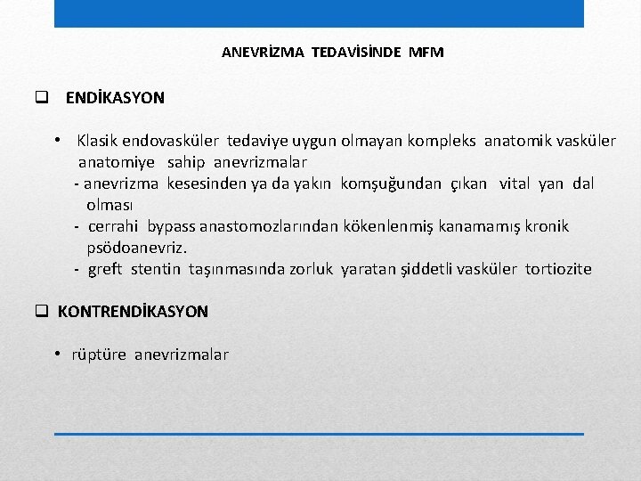 ANEVRİZMA TEDAVİSİNDE MFM q ENDİKASYON • Klasik endovasküler tedaviye uygun olmayan kompleks anatomik vasküler
