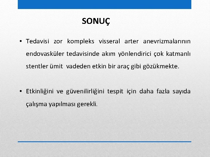 SONUÇ • Tedavisi zor kompleks visseral arter anevrizmalarının endovasküler tedavisinde akım yönlendirici çok katmanlı