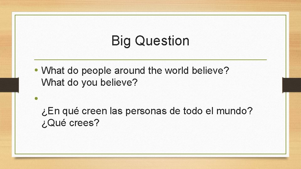 Big Question • What do people around the world believe? What do you believe?