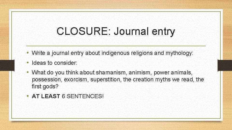 CLOSURE: Journal entry • Write a journal entry about indigenous religions and mythology: •