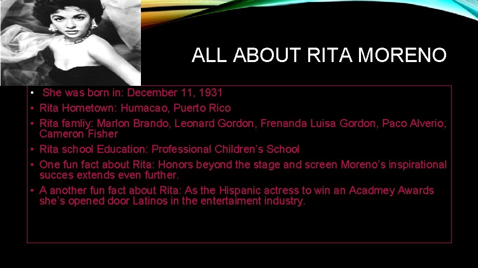 ALL ABOUT RITA MORENO • She was born in: December 11, 1931 • Rita
