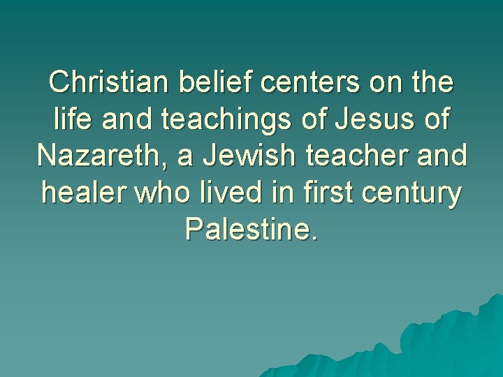 Christian belief centers on the life and teachings of Jesus of Nazareth, a Jewish