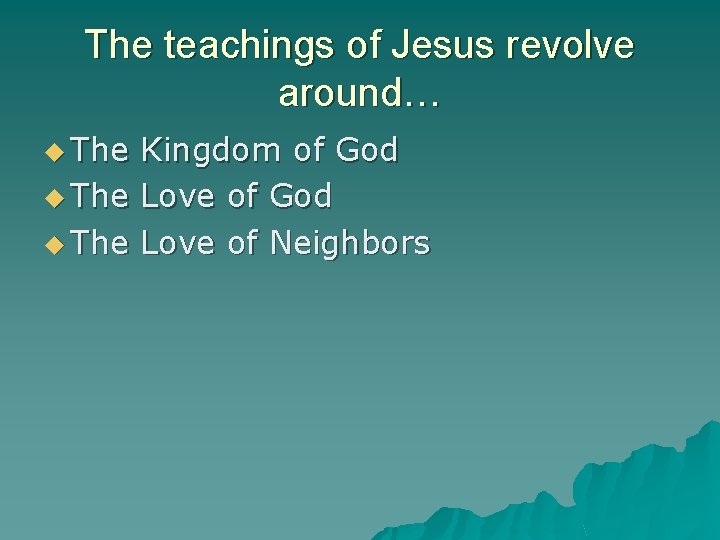 The teachings of Jesus revolve around… u The Kingdom of God u The Love