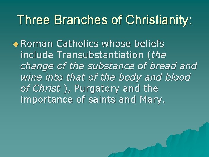 Three Branches of Christianity: u Roman Catholics whose beliefs include Transubstantiation (the change of