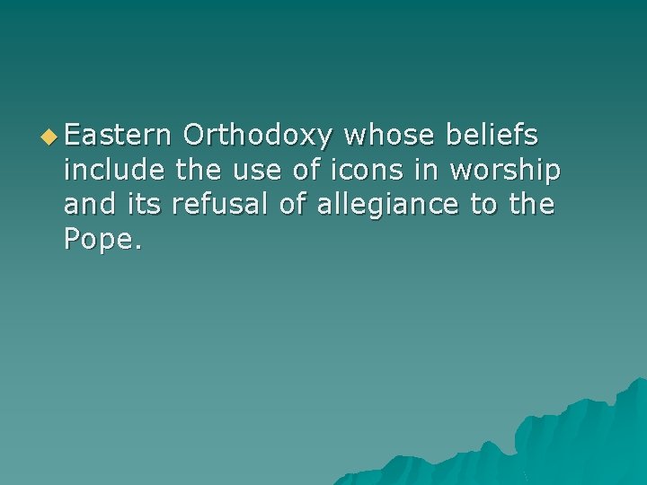 u Eastern Orthodoxy whose beliefs include the use of icons in worship and its