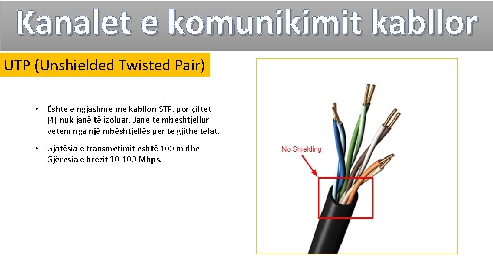 Kanalet e komunikimit kabllor UTP (Unshielded Twisted Pair) • Është e ngjashme me kabllon