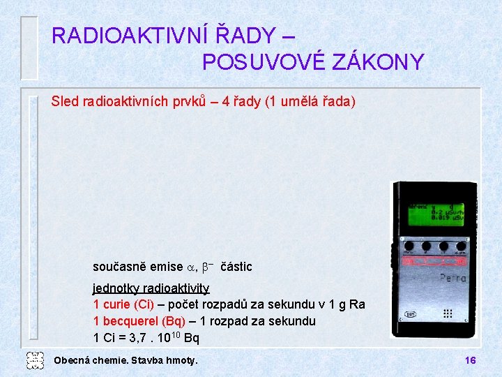 RADIOAKTIVNÍ ŘADY – POSUVOVÉ ZÁKONY Sled radioaktivních prvků – 4 řady (1 umělá řada)
