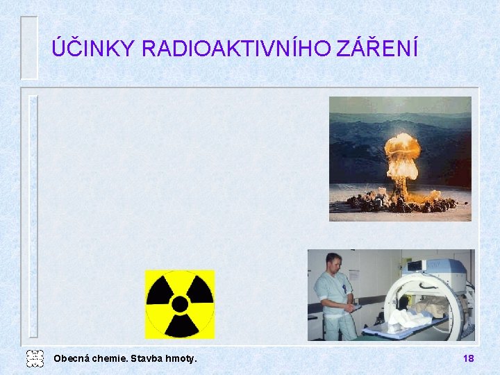 ÚČINKY RADIOAKTIVNÍHO ZÁŘENÍ Obecná chemie. Stavba hmoty. 18 