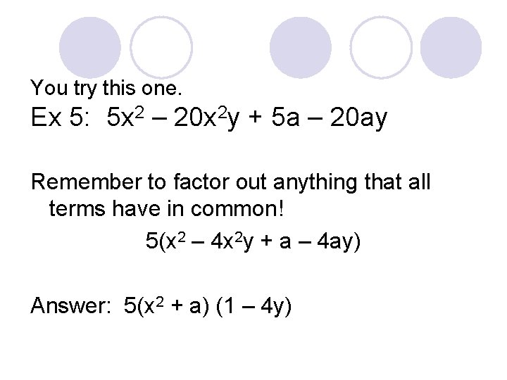 You try this one. Ex 5: 5 x 2 – 20 x 2 y