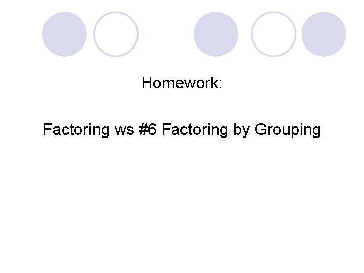 Homework: Factoring ws #6 Factoring by Grouping 