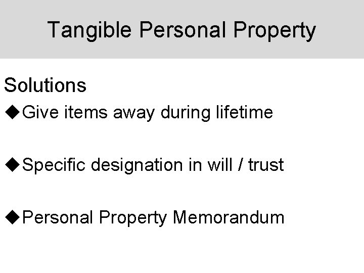 Tangible Personal Property Solutions u. Give items away during lifetime u. Specific designation in
