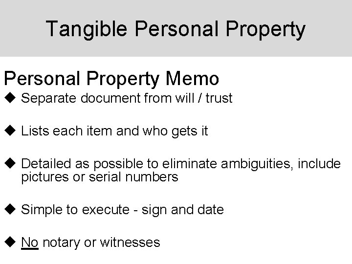 Tangible Personal Property Memo u Separate document from will / trust u Lists each