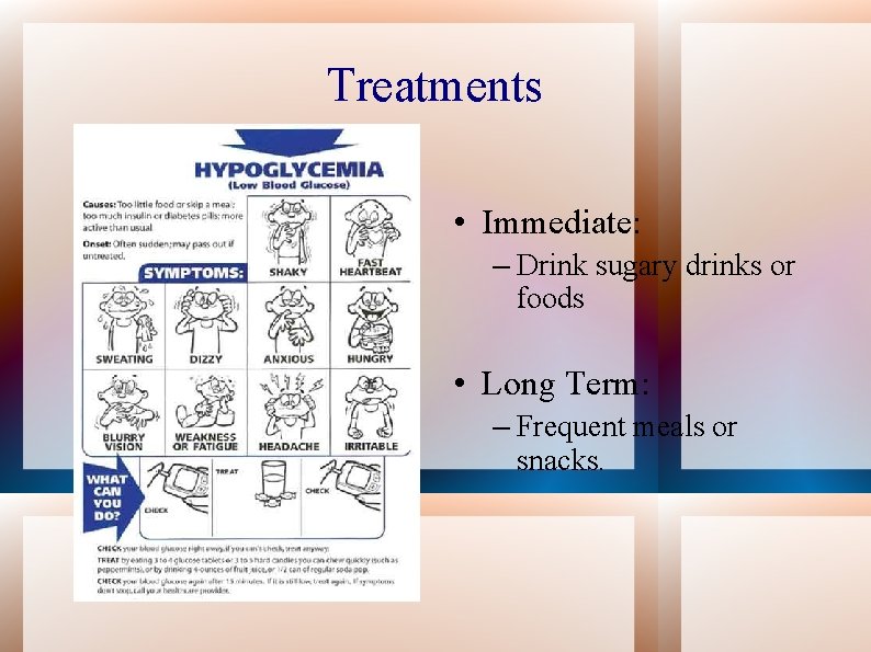 Treatments • Immediate: – Drink sugary drinks or foods • Long Term: – Frequent